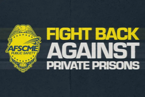 Fight Back Against Private Prisons. AFSCME Public Safety logo.